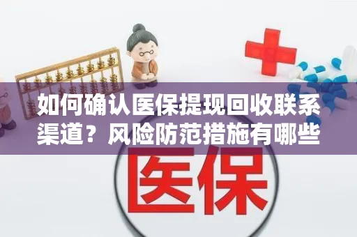 如何确认医保提现回收联系渠道？风险防范措施有哪些？